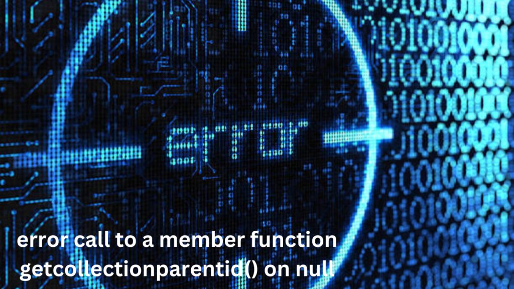 error call to a member function getcollectionparentid() on null