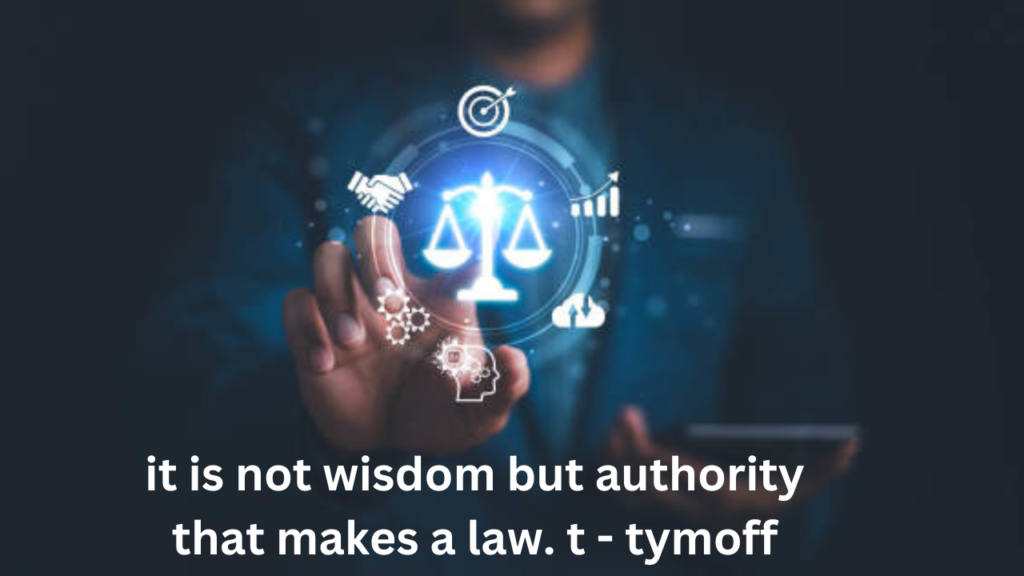 it is not wisdom but authority that makes a law. t - tymoff